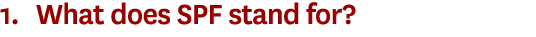 1. What does SPF stand for?