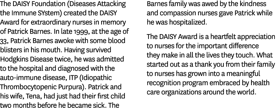 The DAISY Foundation (Diseases Attacking the Immune SYstem) created the DAISY Award for extraordinary nurses in memor...