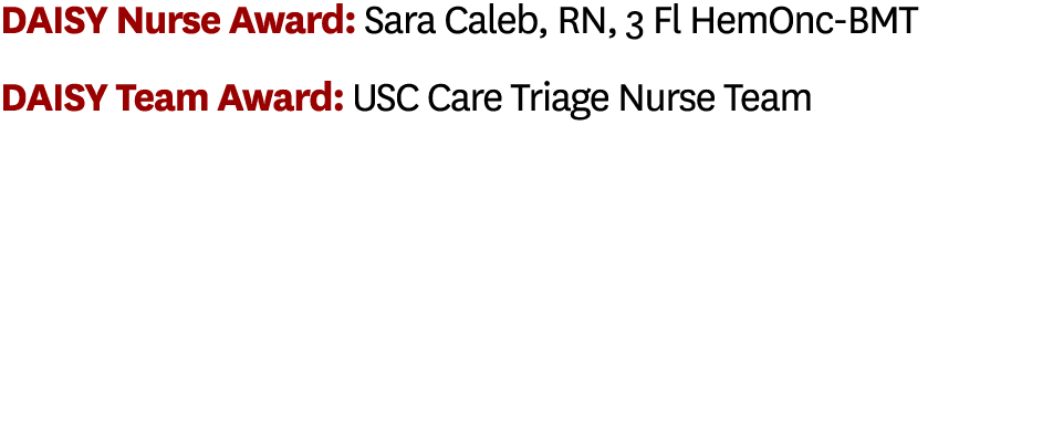 DAISY Nurse Award: Sara Caleb, RN, 3 Fl HemOnc BMT DAISY Team Award: USC Care Triage Nurse Team