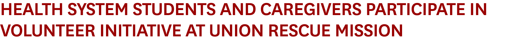 Health System Students and Caregivers Participate in Volunteer Initiative at Union Rescue Mission