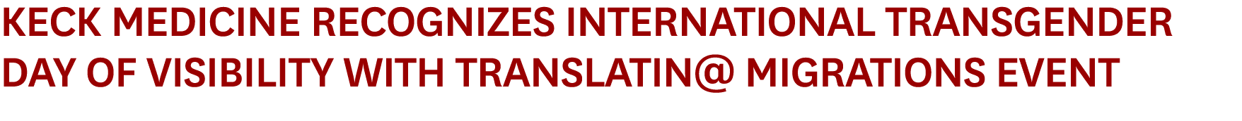 Keck Medicine Recognizes International Transgender Day of Visibility with TransLatin@ Migrations Event