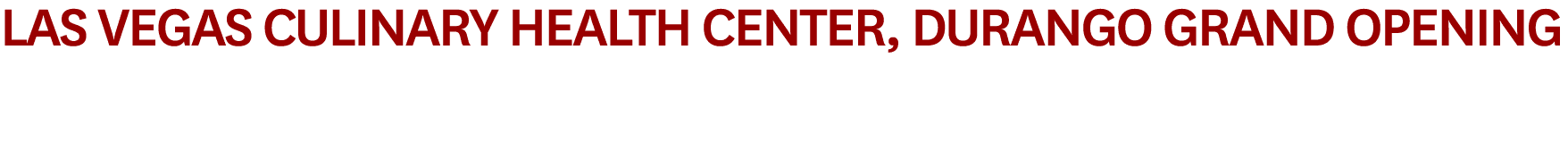 Las Vegas Culinary Health Center, Durango Grand Opening 