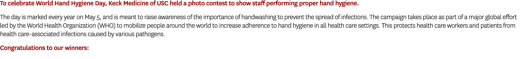 To celebrate World Hand Hygiene Day, Keck Medicine of USC held a photo contest to show staff performing proper hand h...