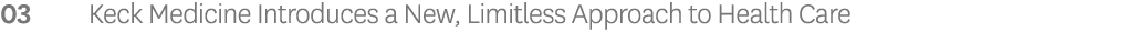 03 Keck Medicine Introduces a New, Limitless Approach to Health Care 