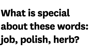 What is special about these words: job, polish, herb 