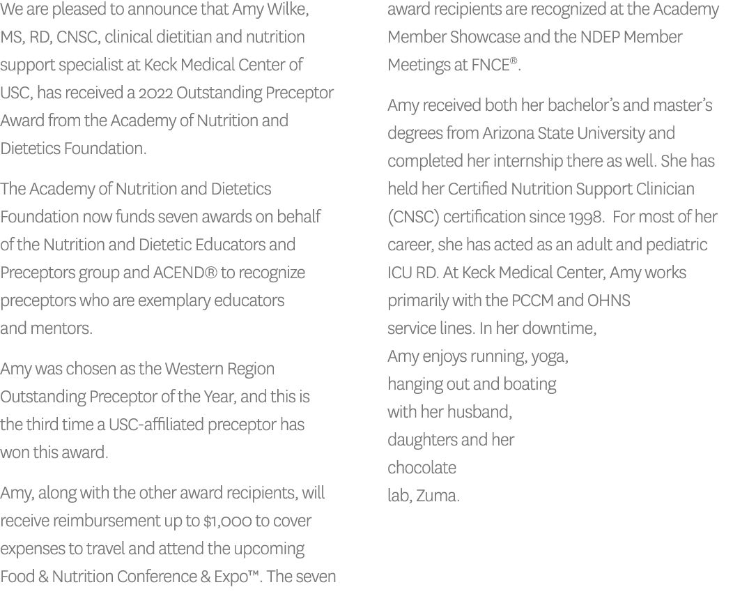 We are pleased to announce that Amy Wilke, MS, RD, CNSC, clinical dietitian and nutrition support specialist at Keck    