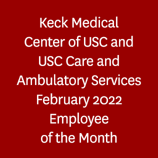 Keck Medical Center of USC and USC Care and Ambulatory Services February 2022 Employee of the Month