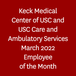 Keck Medical Center of USC and USC Care and Ambulatory Services March 2022 Employee of the Month