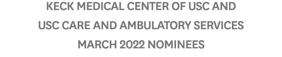Keck Medical Center of USC and USC Care and Ambulatory Services March 2022 Nominees