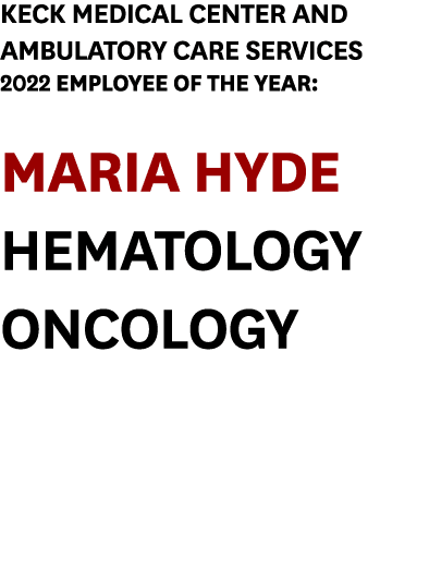 Keck Medical Center and Ambulatory Care Services 2022 employee of the year: Maria Hyde HEMATOLOGY ONCOLOGY 
