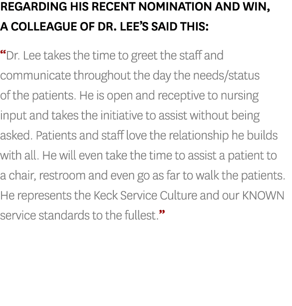 Regarding his recent nomination and win, a colleague of Dr. Lee’s said this: “Dr. Lee takes the time to greet the sta...
