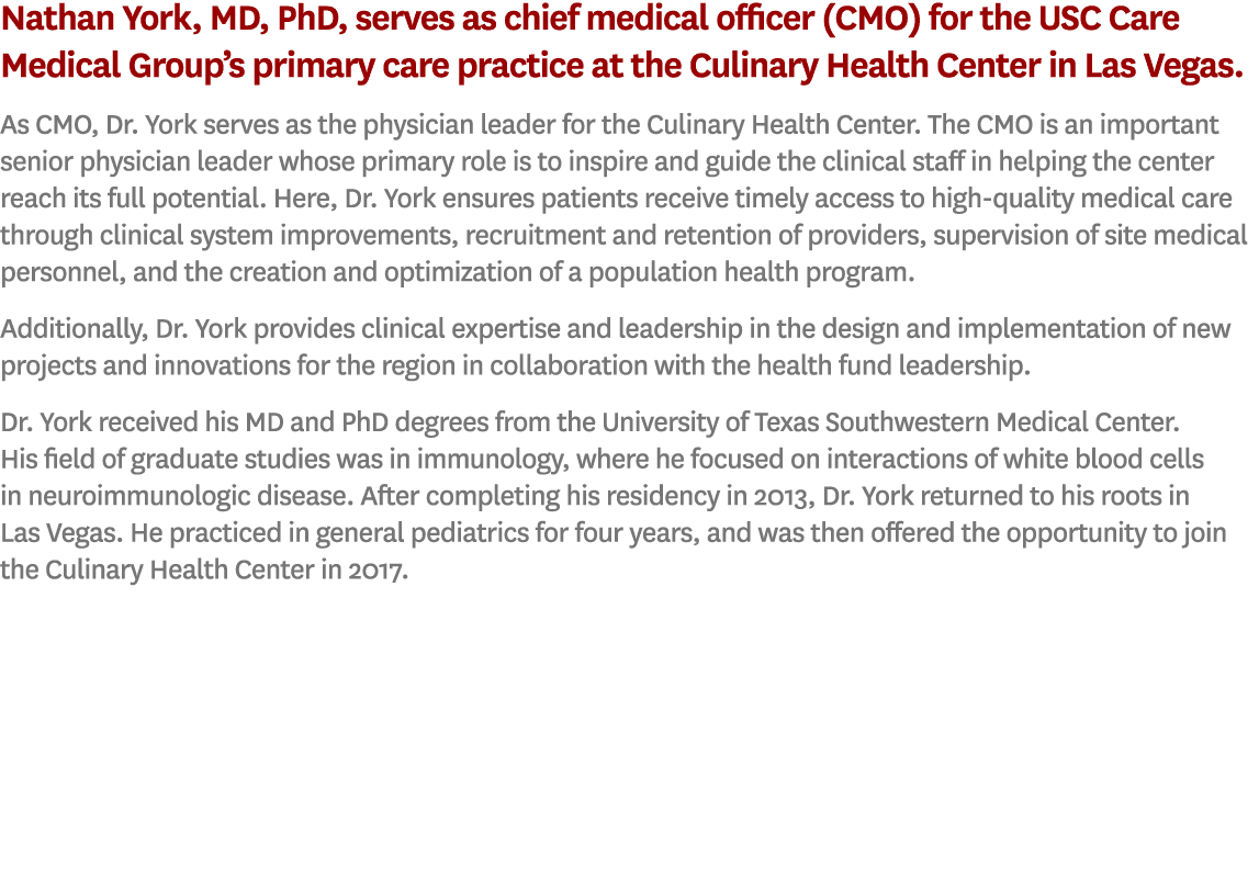 Nathan York, MD, PhD, serves as chief medical officer (CMO) for the USC Care Medical Group’s primary care practice at...