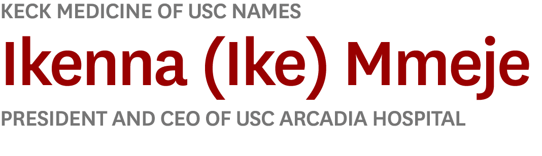 Keck Medicine of USC Names Ikenna (Ike) Mmeje President and CEO of USC Arcadia Hospital 