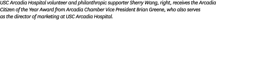 USC Arcadia Hospital volunteer and philanthropic supporter Sherry Wang, right, receives the Arcadia Citizen of the Ye...