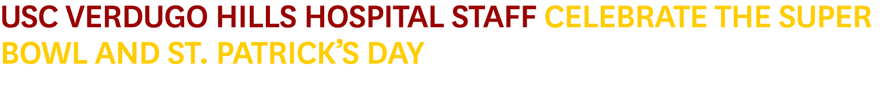 USC Verdugo Hills Hospital Staff Celebrate the Super Bowl and St. Patrick’s Day 