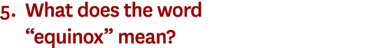 5. What does the word “equinox” mean?
