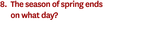 8. The season of spring ends on what day? 