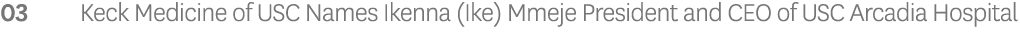 03 Keck Medicine of USC Names Ikenna (Ike) Mmeje President and CEO of USC Arcadia Hospital