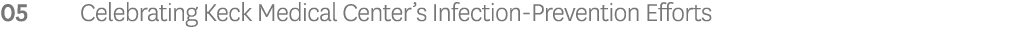 05 Celebrating Keck Medical Center’s Infection Prevention Efforts 