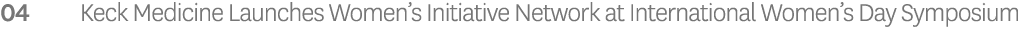 04 Keck Medicine Launches Women’s Initiative Network at International Women’s Day Symposium