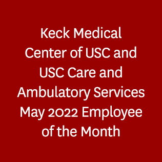 Keck Medical Center of USC and USC Care and Ambulatory Services May 2022 Employee of the Month