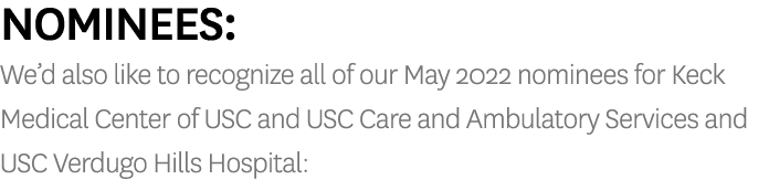 Nominees: We d also like to recognize all of our May 2022 nominees for Keck Medical Center of USC and USC Care and Am   