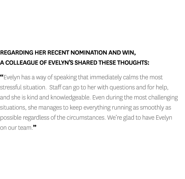 Regarding her recent nomination and win, a colleague of Evelyn s shared these thoughts:  Evelyn has a way of speaking   