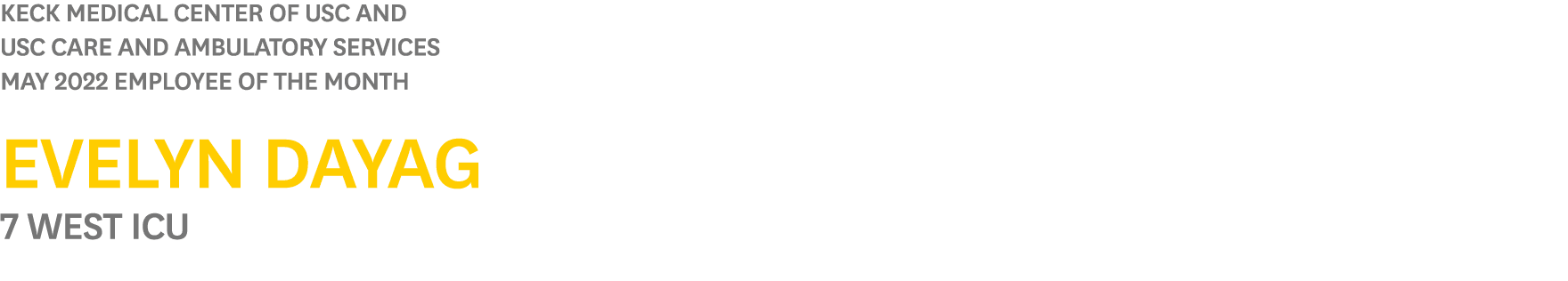 Keck Medical Center of USC and USC Care and Ambulatory Services MAY 2022 Employee of the Month Evelyn Dayag 7 West ICU