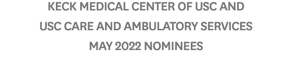 Keck Medical Center of USC and USC Care and Ambulatory Services MAY 2022 Nominees