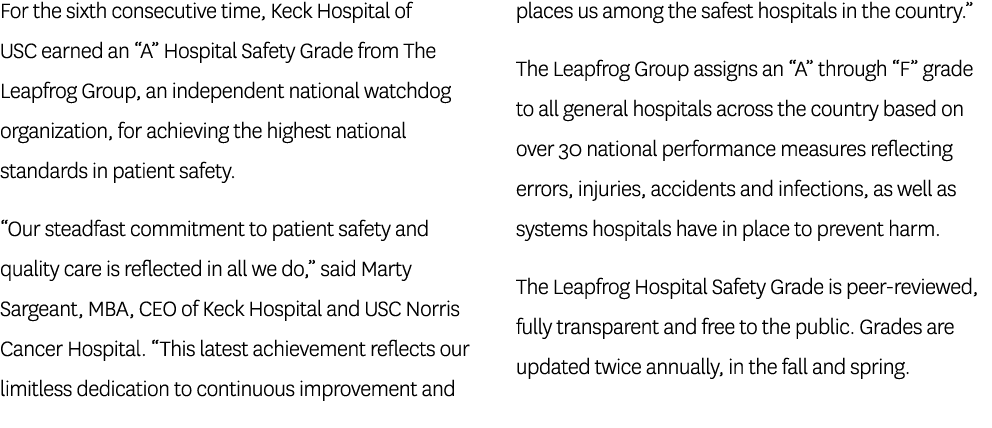 For the sixth consecutive time, Keck Hospital of USC earned an  A  Hospital Safety Grade from The Leapfrog Group, an    