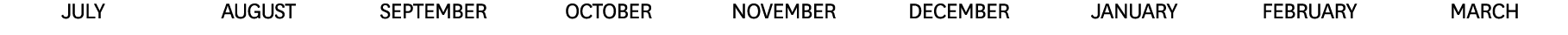 JULY AUGUST SEPTEMBER OCTOBER NOVEMBER DECEMBER JANUARY FEBRUARY MARCH