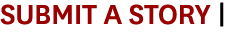 SUBMIT A STORY  