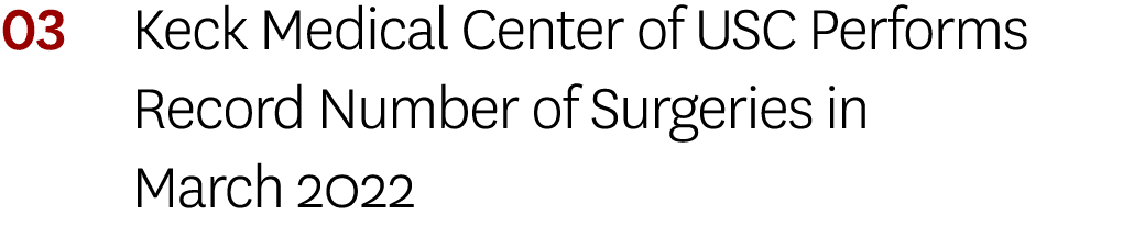 03 Keck Medical Center of USC Performs Record Number of Surgeries in March 2022 