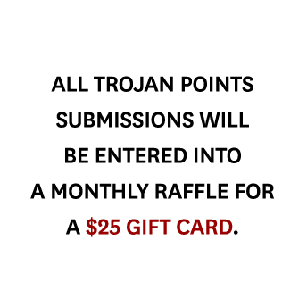 All Trojan Points submissions will be entered into a monthly raffle for a $25 gift card.
