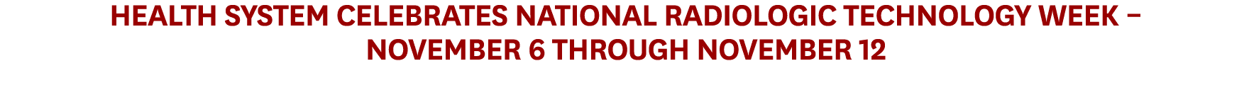 Health System Celebrates National Radiologic Technology Week – November 6 Through November 12