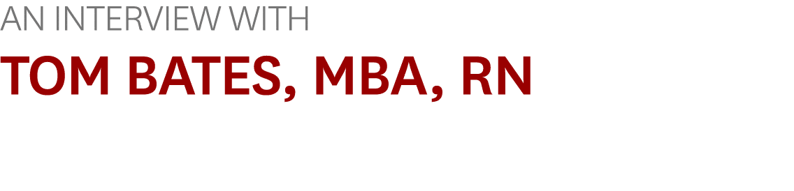 An Interview With Tom Bates, MBA, RN
