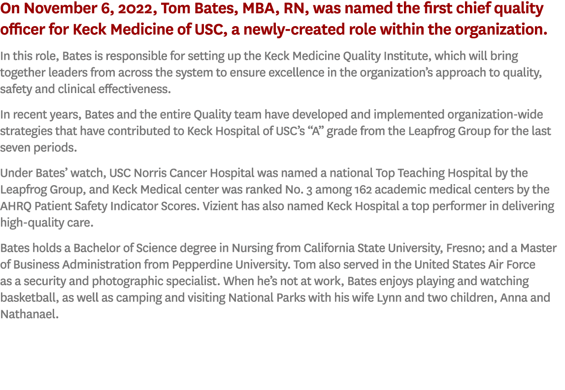 On November 6, 2022, Tom Bates, MBA, RN, was named the first chief quality officer for Keck Medicine of USC, a newly ...