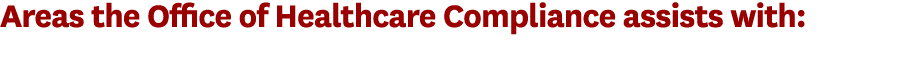 Areas the Office of Healthcare Compliance assists with: