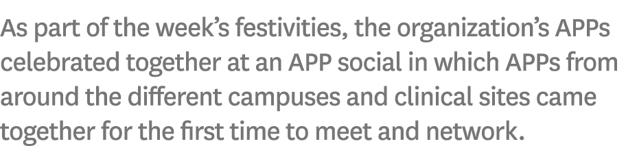As part of the week’s festivities, the organization’s APPs celebrated together at an APP social in which APPs from ar...