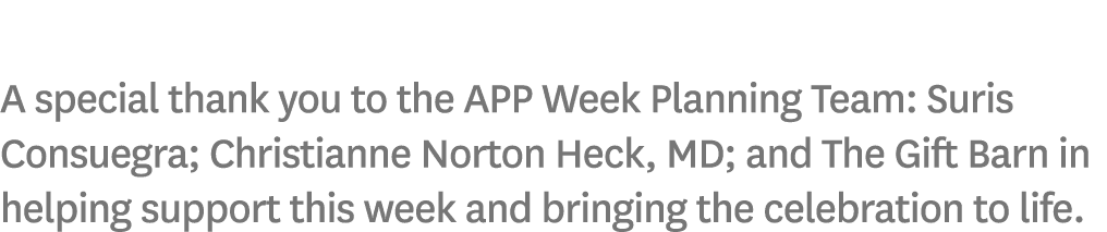 A special thank you to the APP Week Planning Team: Suris Consuegra; Christianne Norton Heck, MD; and The Gift Barn in...