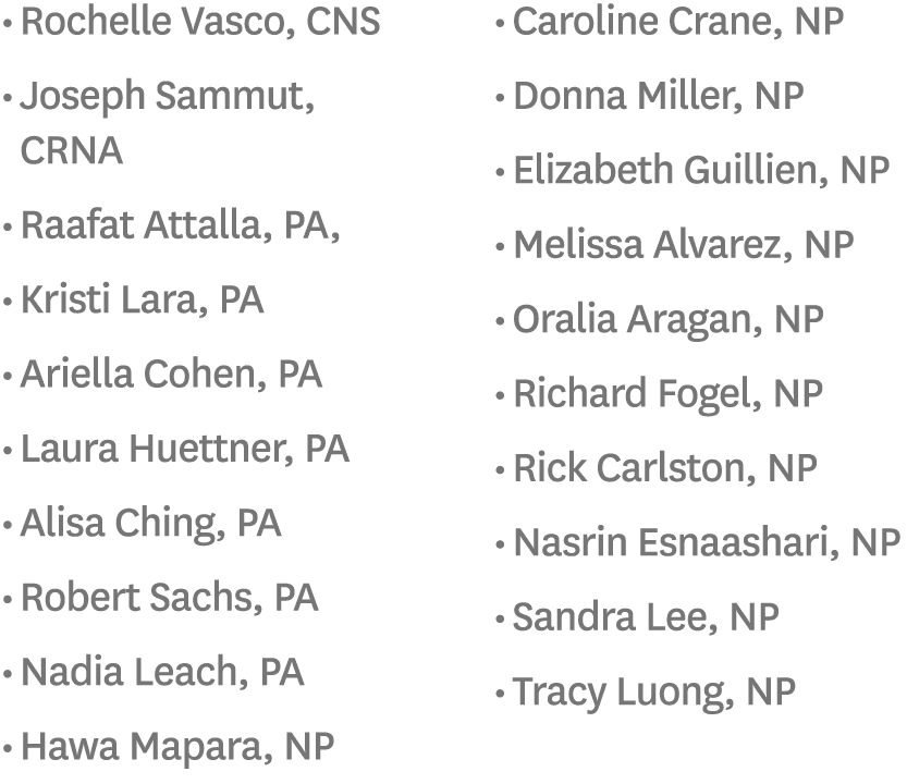 • Rochelle Vasco, CNS • Joseph Sammut, CRNA • Raafat Attalla, PA, • Kristi Lara, PA • Ariella Cohen, PA • Laura Huett...