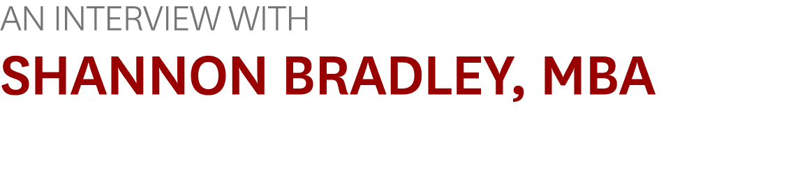 An Interview With Shannon Bradley, MBA