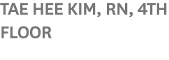 Tae Hee Kim, RN, 4th Floor 