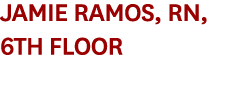 Jamie Ramos, RN, 6th Floor 