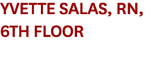 Yvette Salas, RN, 6th Floor 