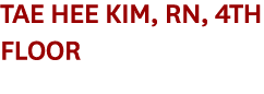 Tae Hee Kim, RN, 4th Floor 