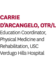 Carrie D’Arcangelo, OTR/L Education Coordinator, Physical Medicine and Rehabilitation, USC Verdugo Hills Hospital