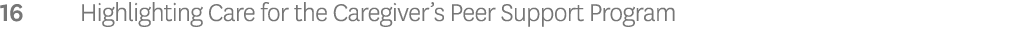 16 Highlighting Care for the Caregiver’s Peer Support Program