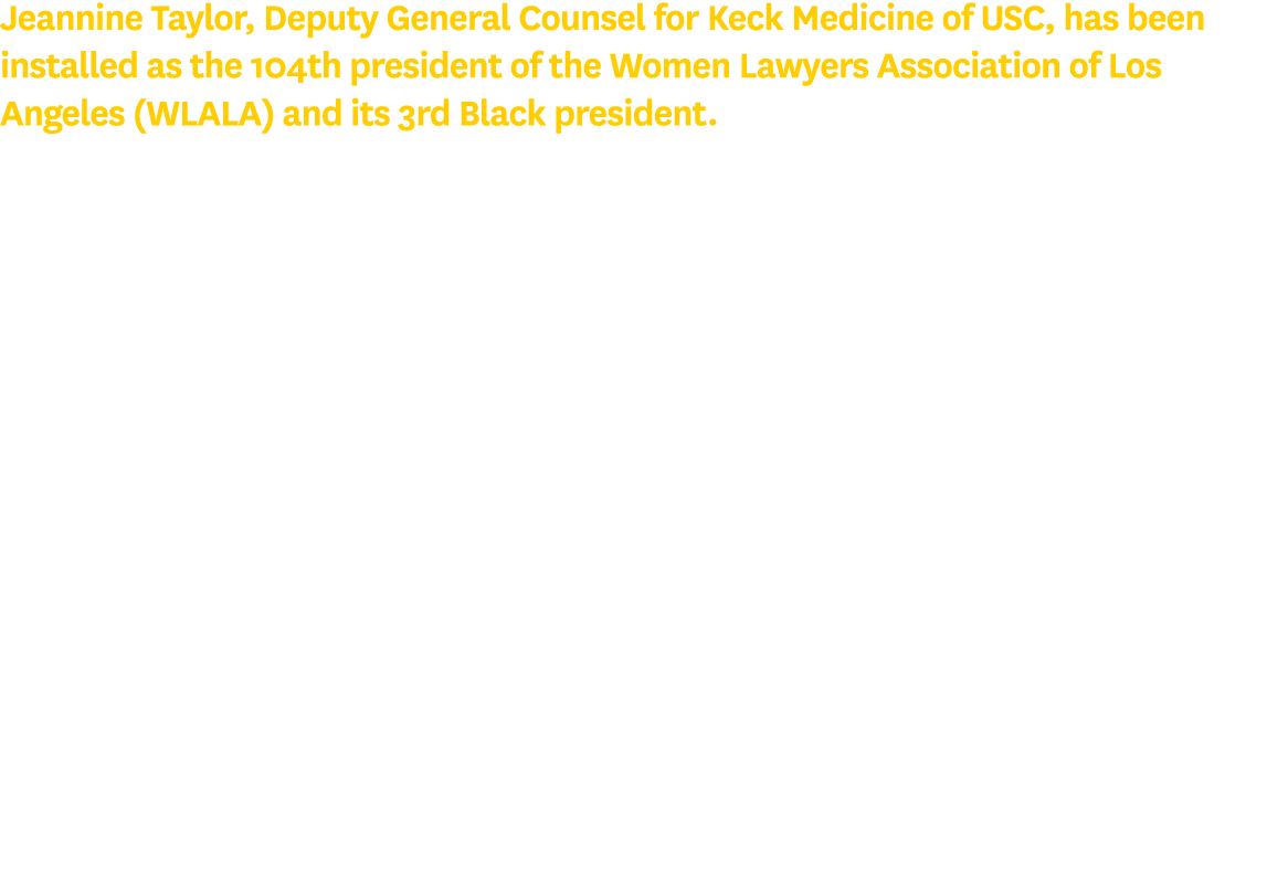 Jeannine Taylor, Deputy General Counsel for Keck Medicine of USC, has been installed as the 104th president of the Wo...