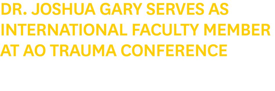 Dr. Joshua Gary Serves as International Faculty Member at AO Trauma Conference
